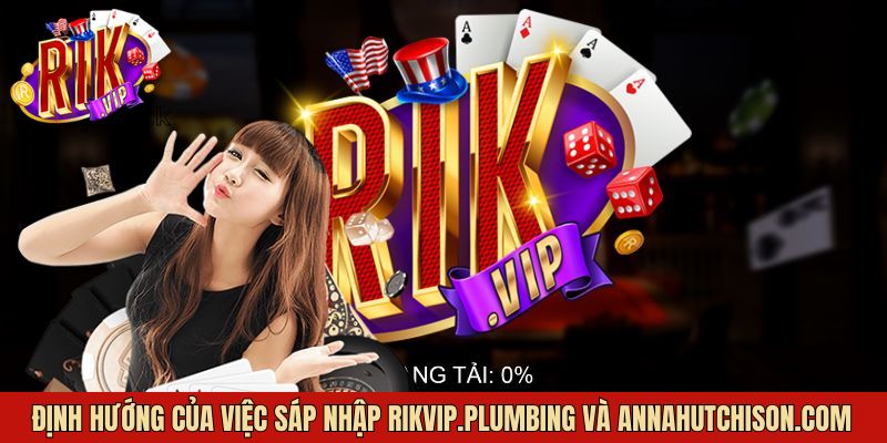 Định hướng khi sáp nhập Rikvip.Plumbing và AnnaHutchison.com