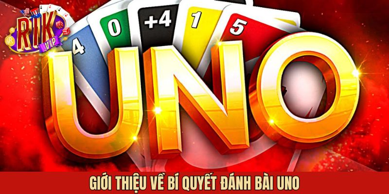 Thông tin tổng quan về bí quyết đánh bài Uno