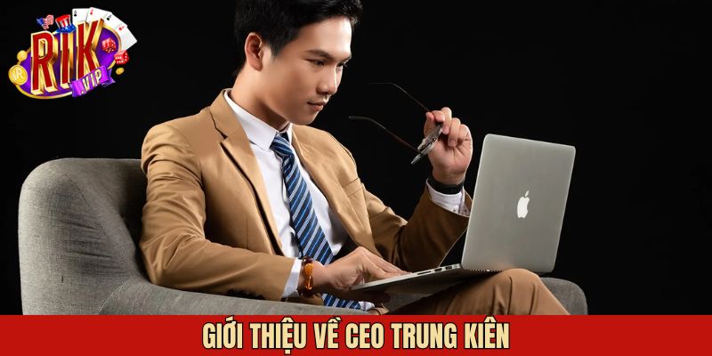 Khái quát về tiểu sử CEO Trung Kiên