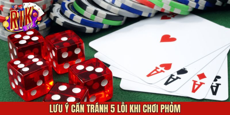 Lưu ý để tránh các lỗi khi tham gia Phỏm