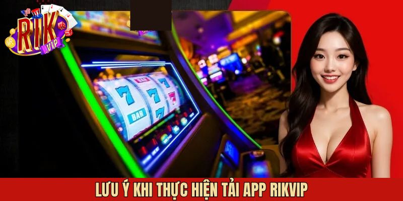 Những lưu ý khi tải app Rikvip cho anh em