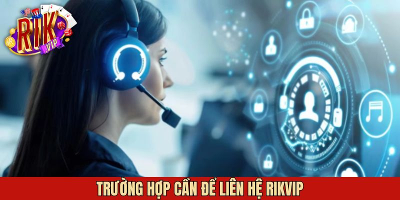 Các trường hợp cần liên hệ Rikvip nhận phản