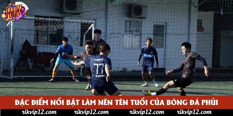 Đặc điểm nổi bật làm nên tên tuổi của bóng đá phủi Đặc điểm nổi bật làm nên tên tuổi của bóng đá phủi