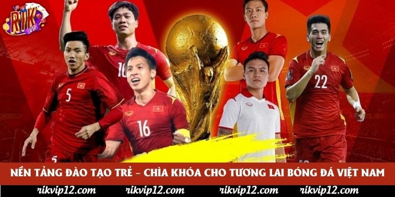 Nền tảng đào tạo trẻ – chìa khóa cho tương lai bóng đá Việt Nam Nền tảng đào tạo trẻ – chìa khóa cho tương lai bóng đá Việt Nam