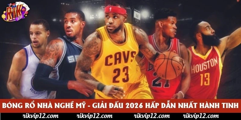 Bóng Rổ Nhà Nghề Mỹ - Giải Đấu 2026 Hấp Dẫn Nhất Hành Tinh 