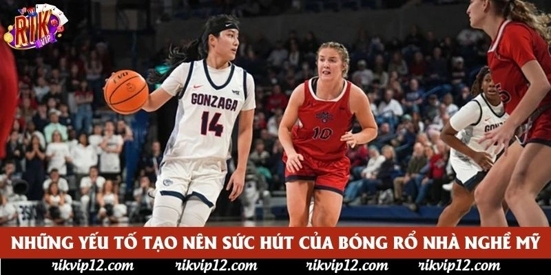 Những yếu tố tạo nên sức hút của bóng rổ nhà nghề Mỹ