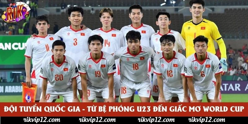 Đội Tuyển Quốc Gia - Từ Bệ Phóng U23 Đến Giấc Mơ World Cup