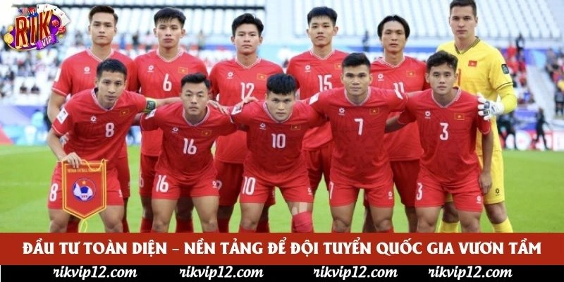 Đầu tư toàn diện – nền tảng để đội tuyển quốc gia vươn tầm Đầu tư toàn diện – nền tảng để đội tuyển quốc gia vươn tầm