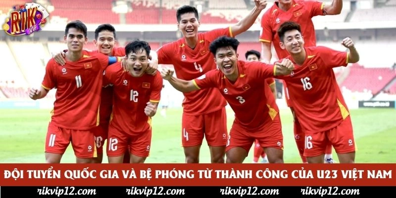Đội tuyển quốc gia và bệ phóng từ thành công của U23 Việt Nam Đội tuyển quốc gia và bệ phóng từ thành công của U23 Việt Nam
