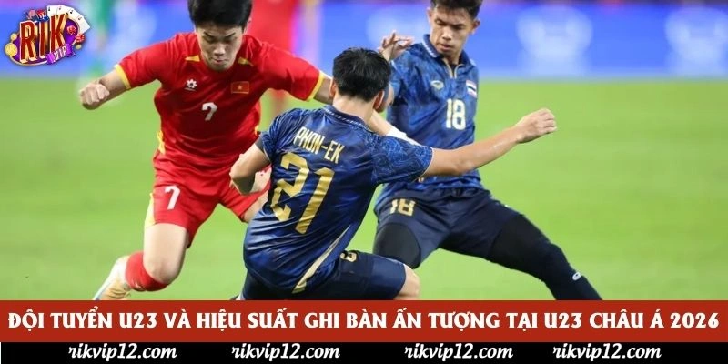 Đội Tuyển U23 và hiệu suất ghi bàn ấn tượng tại U23 châu Á 2026 Đội Tuyển U23 và hiệu suất ghi bàn ấn tượng tại U23 châu Á 2026