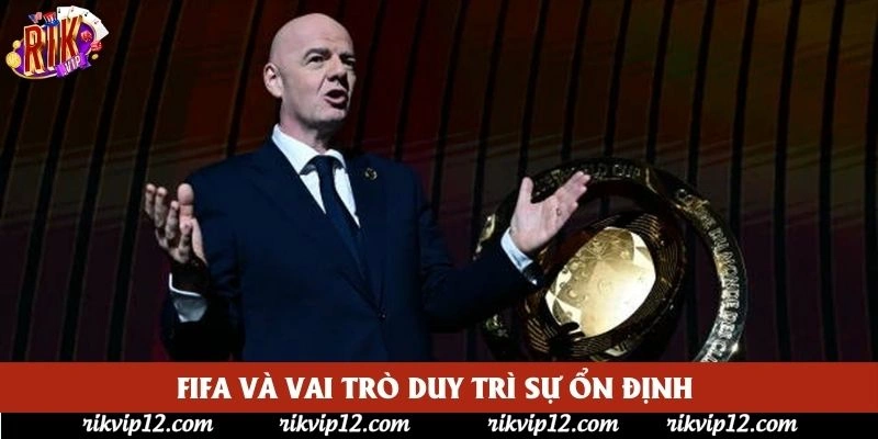 FIFA và vai trò duy trì sự ổn định FIFA và vai trò duy trì sự ổn định