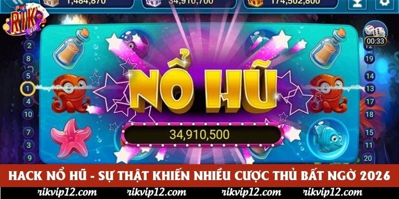 Hack Nổ Hũ - Sự Thật Khiến Nhiều Cược Thủ Bất Ngờ 2026