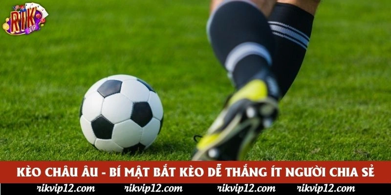 Kèo Châu Âu - Bí Mật Bắt Kèo Dễ Thắng Ít Người Chia Sẻ
