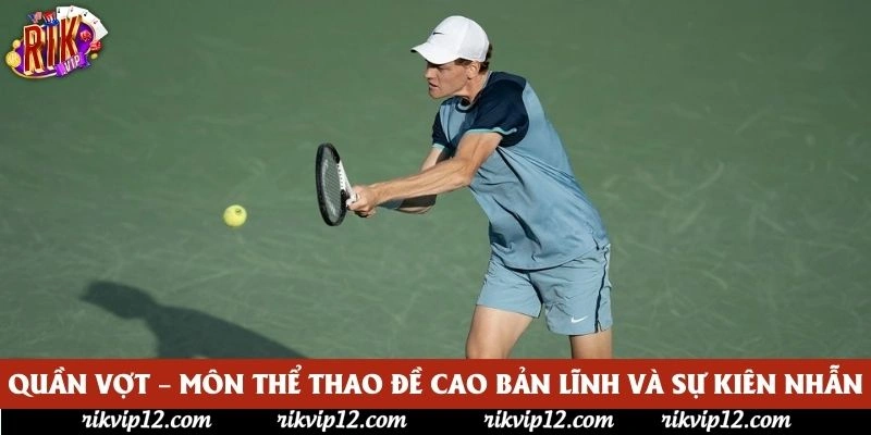 Quần Vợt – Môn Thể Thao Đề Cao Bản Lĩnh Và Sự Kiên Nhẫn