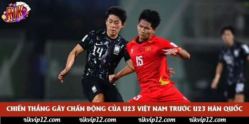 Chiến thắng gây chấn động của U23 Việt Nam trước U23 Hàn Quốc Chiến thắng gây chấn động của U23 Việt Nam trước U23 Hàn Quốc