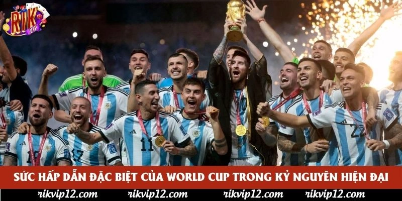 Sức hấp dẫn đặc biệt của World Cup trong kỷ nguyên hiện đại Sức hấp dẫn đặc biệt của World Cup trong kỷ nguyên hiện đại
